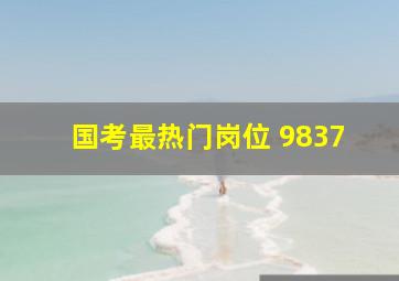 国考最热门岗位 9837